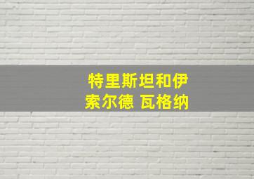 特里斯坦和伊索尔德 瓦格纳